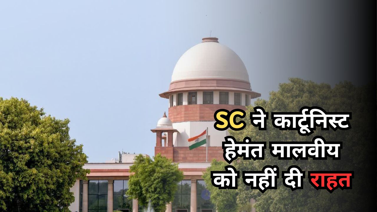Supreme Court: सुप्रीम कोर्ट ने कार्टूनिस्ट हेमंत मालवीय को नहीं दी राहत, कहा- अभिव्यक्ति की स्वतंत्रता का हो रहा दुरुपयोग Supreme Court